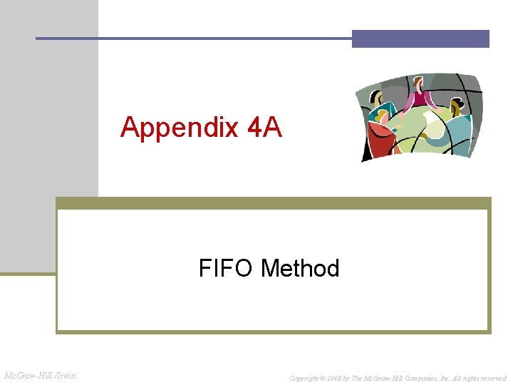 Appendix 4 A FIFO Method Mc. Graw-Hill /Irwin Copyright © 2008 by The Mc. Appendix 4 A FIFO Method Mc. Graw-Hill /Irwin Copyright © 2008 by The Mc.