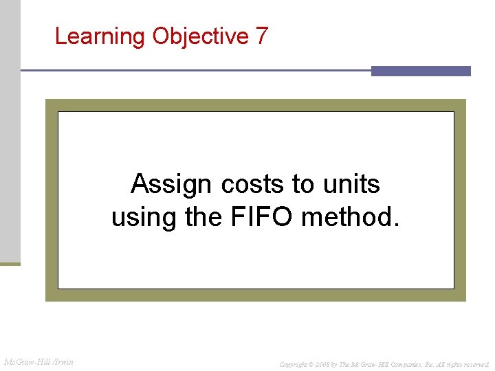 Learning Objective 7 Assign costs to units using the FIFO method. Mc. Graw-Hill /Irwin Learning Objective 7 Assign costs to units using the FIFO method. Mc. Graw-Hill /Irwin