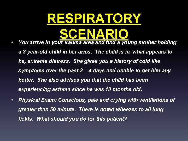 RESPIRATORY SCENARIO • You arrive in your trauma area and find a young mother
