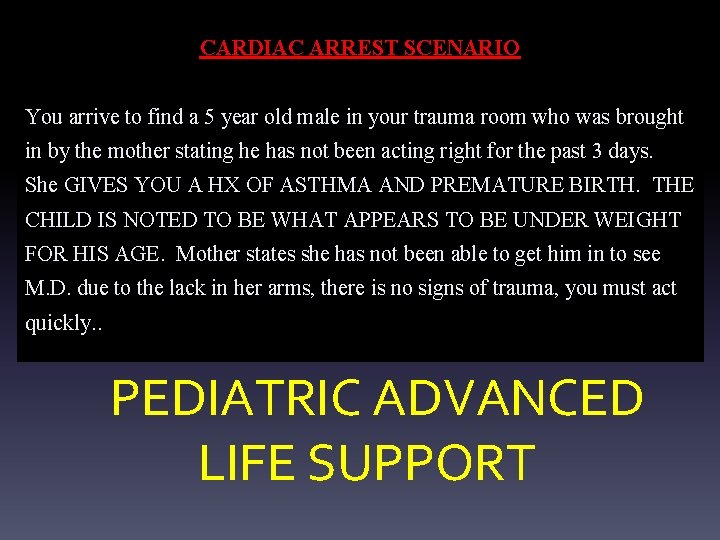 CARDIAC ARREST SCENARIO You arrive to find a 5 year old male in your