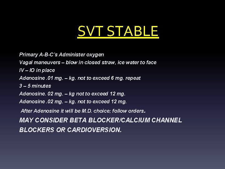 SVT STABLE Primary A-B-C’s Administer oxygen Vagal maneuvers – blow in closed straw, ice