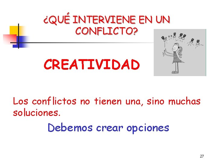 ¿QUÉ INTERVIENE EN UN CONFLICTO? CREATIVIDAD Los conflictos no tienen una, sino muchas soluciones.