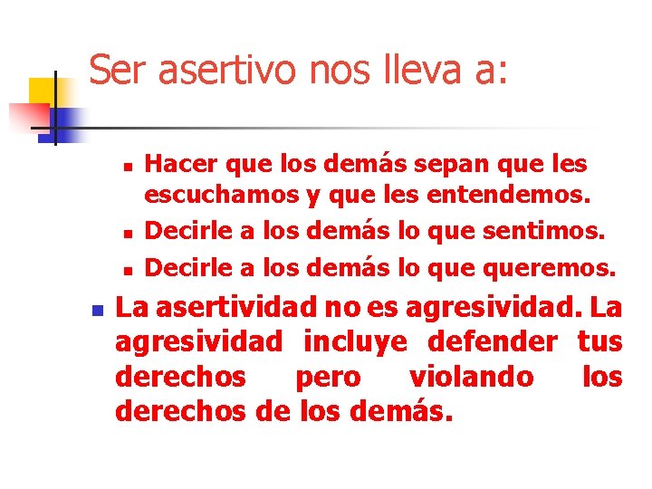 Ser asertivo nos lleva a: n n Hacer que los demás sepan que les