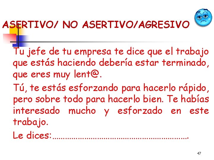 ASERTIVO/ NO ASERTIVO/AGRESIVO Tu jefe de tu empresa te dice que el trabajo que