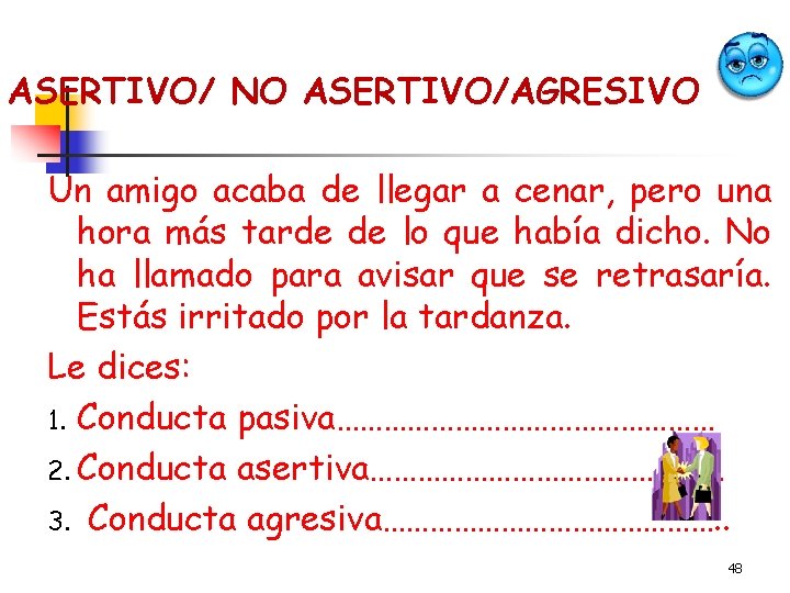 ASERTIVO/ NO ASERTIVO/AGRESIVO Un amigo acaba de llegar a cenar, pero una hora más