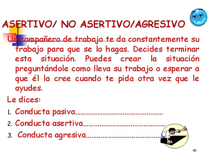 ASERTIVO/ NO ASERTIVO/AGRESIVO Un compañero de trabajo te da constantemente su trabajo para que