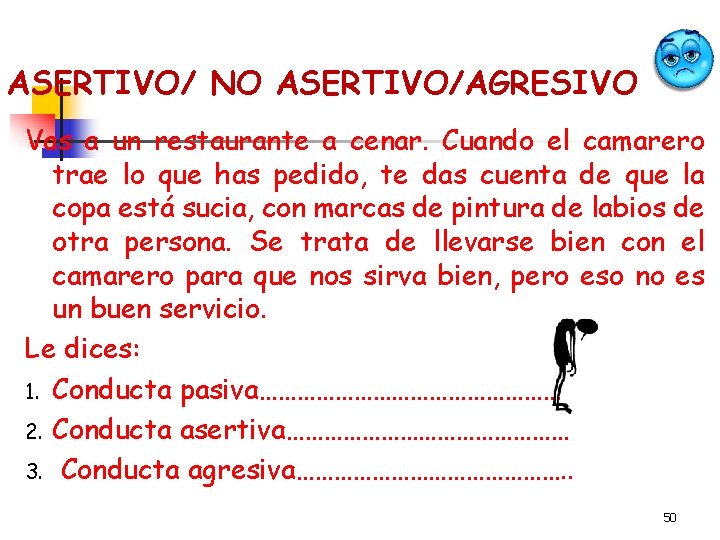 ASERTIVO/ NO ASERTIVO/AGRESIVO Vas a un restaurante a cenar. Cuando el camarero trae lo