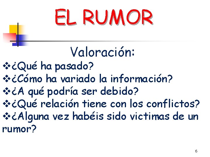 EL RUMOR Valoración: v¿Qué ha pasado? v¿Cómo ha variado la información? v¿A qué podría