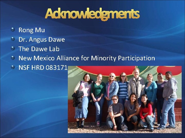 Acknowledgments Rong Mu Dr. Angus Dawe The Dawe Lab New Mexico Alliance for Minority