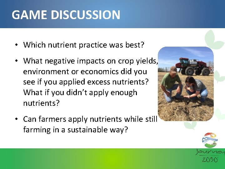 GAME DISCUSSION • Which nutrient practice was best? • What negative impacts on crop
