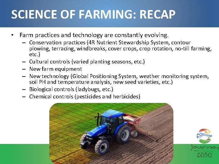 SCIENCE OF FARMING: RECAP • Farm practices and technology are constantly evolving. – Conservation
