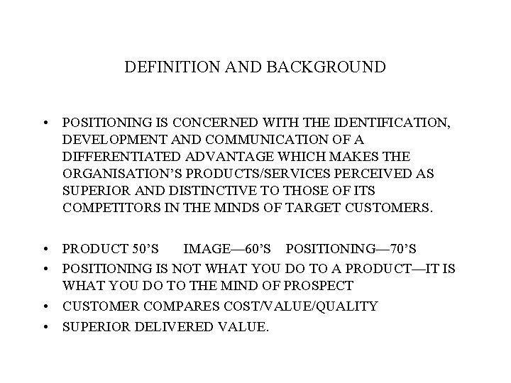 DEFINITION AND BACKGROUND • POSITIONING IS CONCERNED WITH THE IDENTIFICATION, DEVELOPMENT AND COMMUNICATION OF