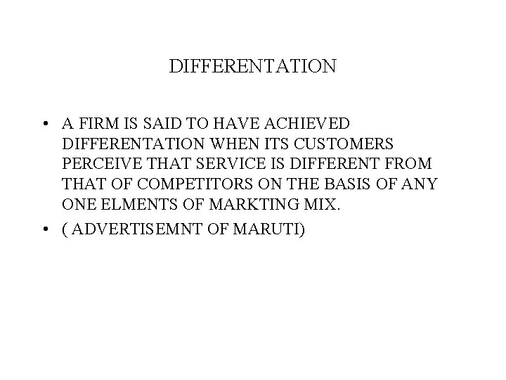 DIFFERENTATION • A FIRM IS SAID TO HAVE ACHIEVED DIFFERENTATION WHEN ITS CUSTOMERS PERCEIVE