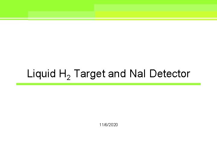 Liquid H 2 Target and Na. I Detector 11/6/2020 