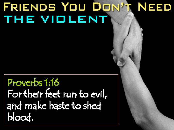 THE VIOLENT Proverbs 1: 16 For their feet run to evil, and make haste