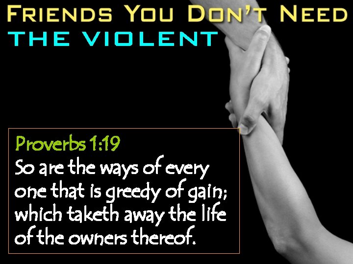 THE VIOLENT Proverbs 1: 19 So are the ways of every one that is