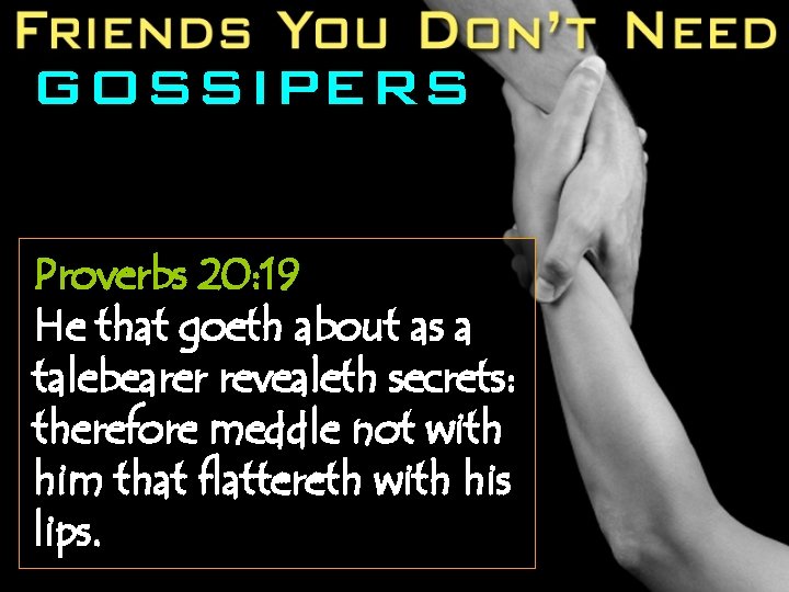 GOSSIPERS Proverbs 20: 19 He that goeth about as a talebearer revealeth secrets: therefore