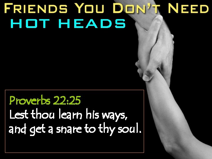 HOT HEADS Proverbs 22: 25 Lest thou learn his ways, and get a snare