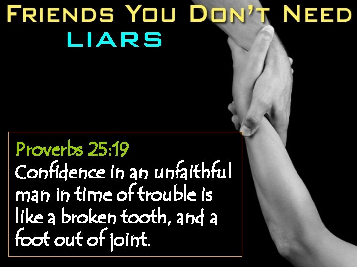 LIARS Proverbs 25: 19 Confidence in an unfaithful man in time of trouble is