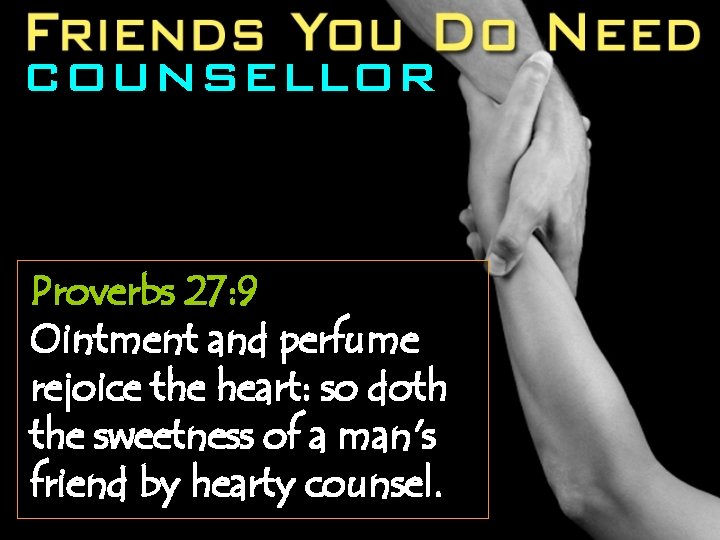 COUNSELLOR Proverbs 27: 9 Ointment and perfume rejoice the heart: so doth the sweetness