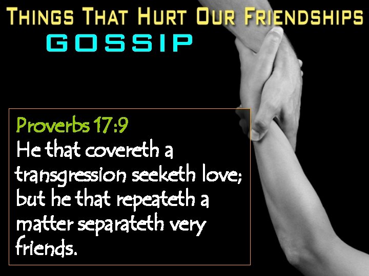 GOSSIP Proverbs 17: 9 He that covereth a transgression seeketh love; but he that