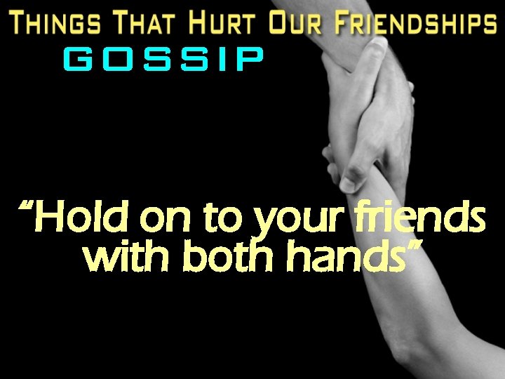 GOSSIP “Hold on to your friends with both hands” 