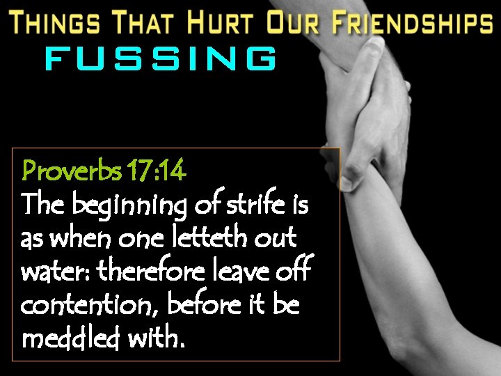 FUSSING Proverbs 17: 14 The beginning of strife is as when one letteth out