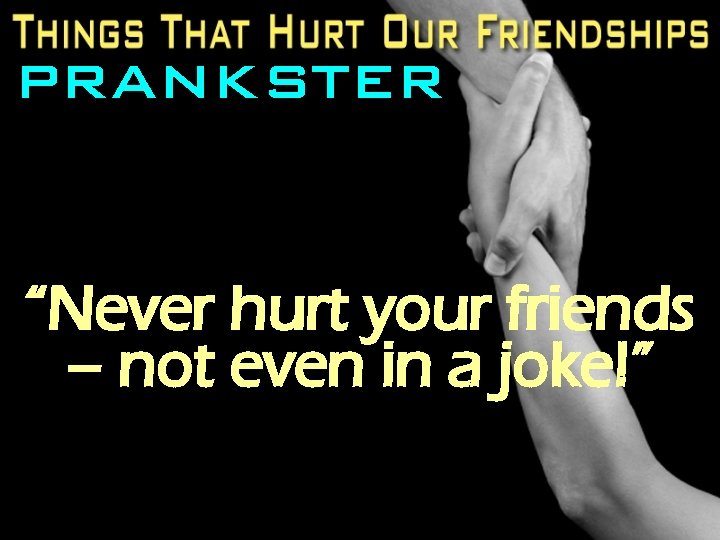 PRANKSTER “Never hurt your friends – not even in a joke!” 