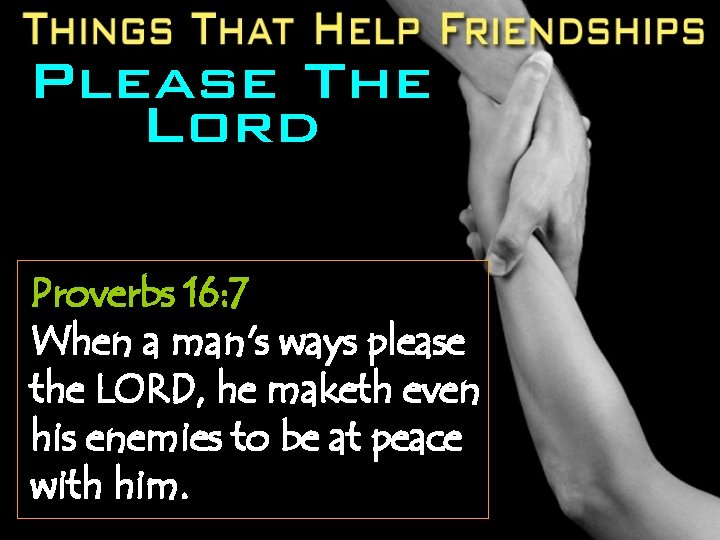 Please The Lord Proverbs 16: 7 When a man's ways please the LORD, he