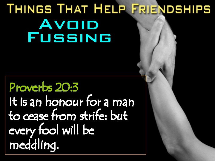 Avoid Fussing Proverbs 20: 3 It is an honour for a man to cease
