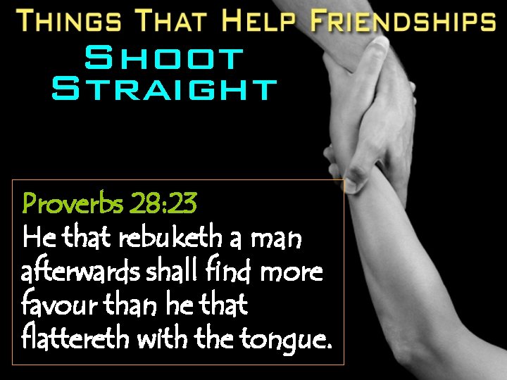 Shoot Straight Proverbs 28: 23 He that rebuketh a man afterwards shall find more