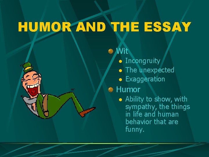 HUMOR AND THE ESSAY Wit l l l Incongruity The unexpected Exaggeration Humor l