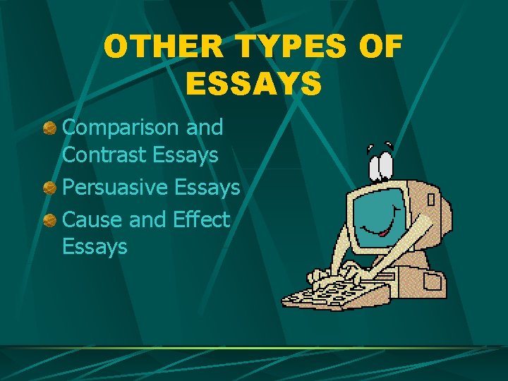 OTHER TYPES OF ESSAYS Comparison and Contrast Essays Persuasive Essays Cause and Effect Essays