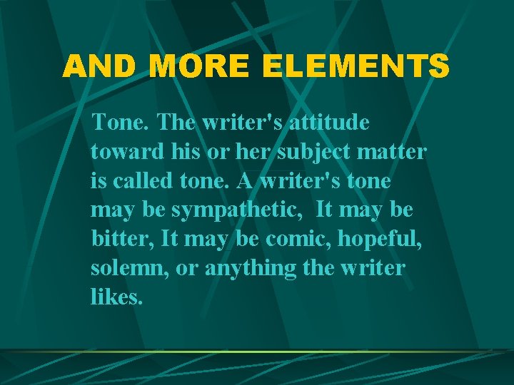 AND MORE ELEMENTS Tone. The writer's attitude toward his or her subject matter is