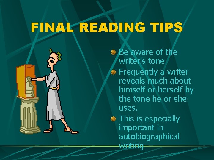 FINAL READING TIPS Be aware of the writer's tone. Frequently a writer reveals much