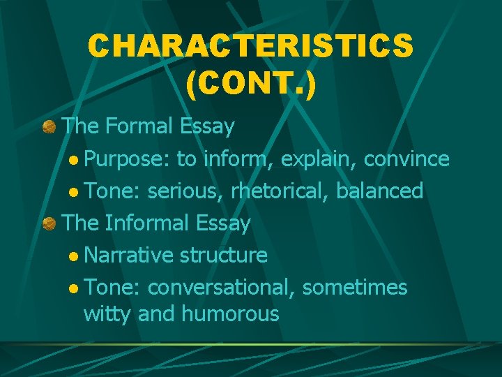 CHARACTERISTICS (CONT. ) The Formal Essay l Purpose: to inform, explain, convince l Tone: