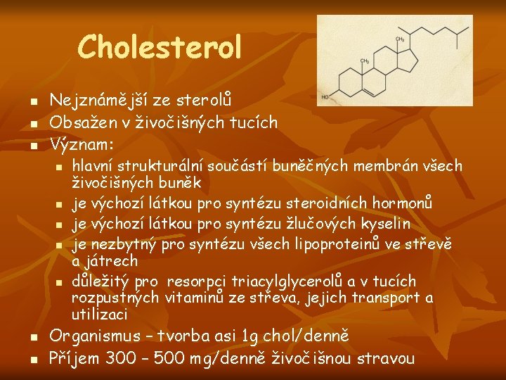 Cholesterol n n n Nejznámější ze sterolů Obsažen v živočišných tucích Význam: n n