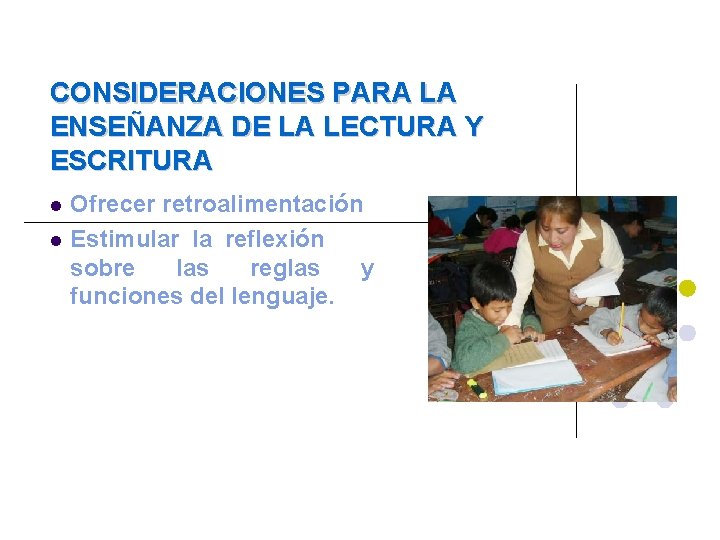 CONSIDERACIONES PARA LA ENSEÑANZA DE LA LECTURA Y ESCRITURA Ofrecer retroalimentación Estimular la reflexión CONSIDERACIONES PARA LA ENSEÑANZA DE LA LECTURA Y ESCRITURA Ofrecer retroalimentación Estimular la reflexión