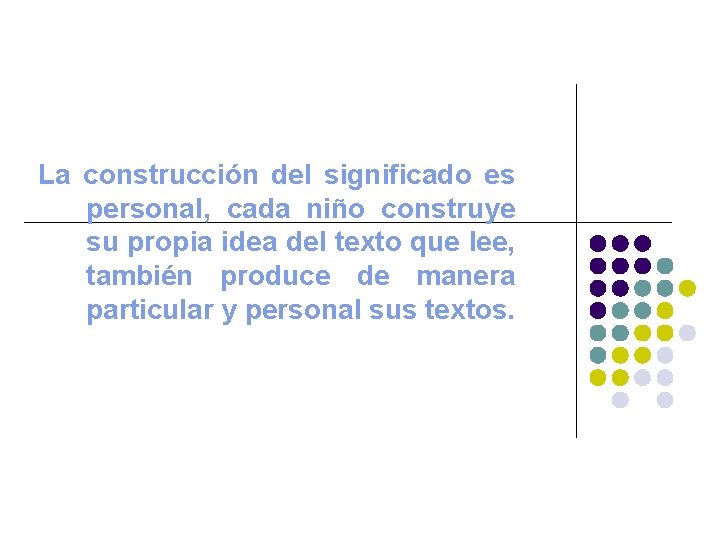 La construcción del significado es personal, cada niño construye su propia idea del texto La construcción del significado es personal, cada niño construye su propia idea del texto