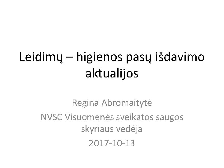 Leidimų – higienos pasų išdavimo aktualijos Regina Abromaitytė NVSC Visuomenės sveikatos saugos skyriaus vedėja