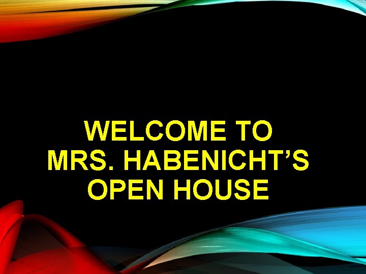 WELCOME TO MRS. HABENICHT’S OPEN HOUSE 