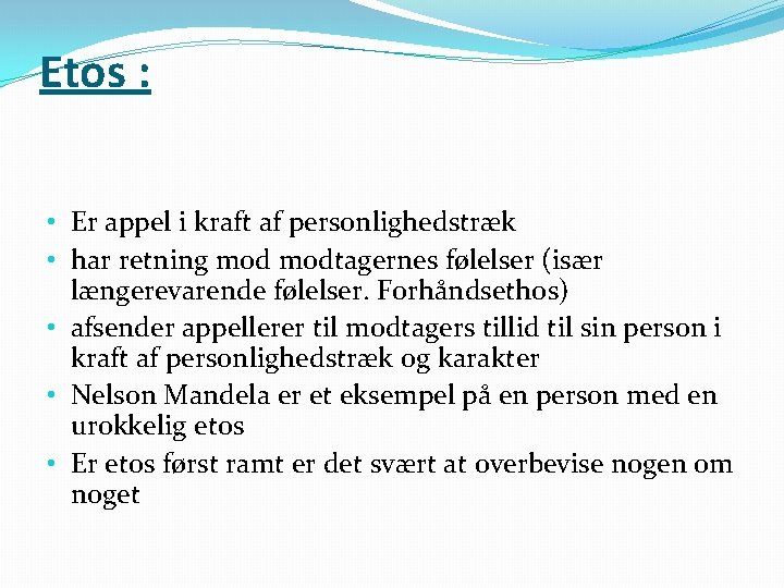 Etos : • Er appel i kraft af personlighedstræk • har retning modtagernes følelser