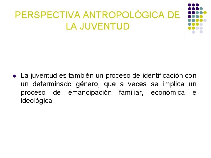 PERSPECTIVA ANTROPOLÓGICA DE LA JUVENTUD l La juventud es también un proceso de identificación