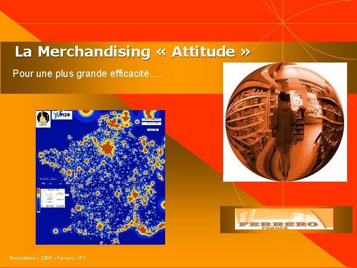  La Merchandising « Attitude » Pour une plus grande efficacité…. Bechellaoui – 2005