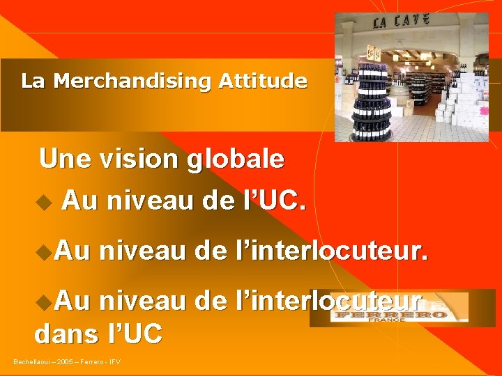  La Merchandising Attitude Une vision globale u Au niveau de l’UC. u. Au