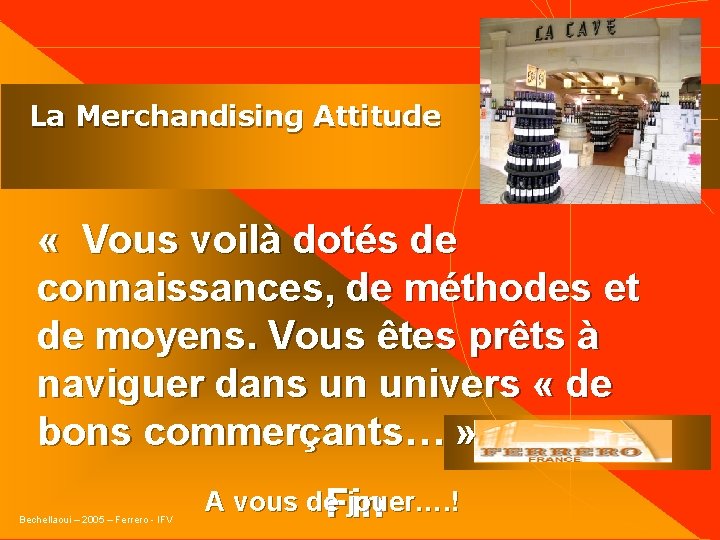  La Merchandising Attitude « Vous voilà dotés de connaissances, de méthodes et de