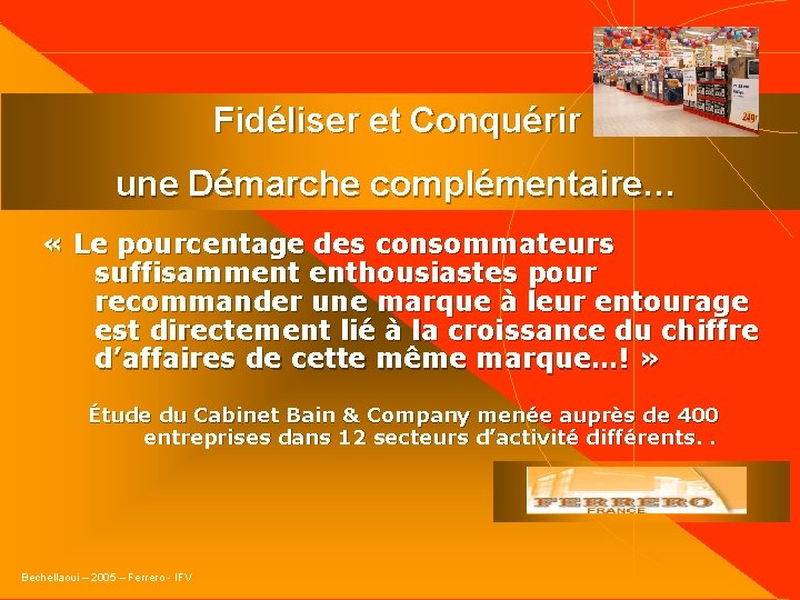 Fidéliser et Conquérir une Démarche complémentaire… « Le pourcentage des consommateurs suffisamment enthousiastes pour