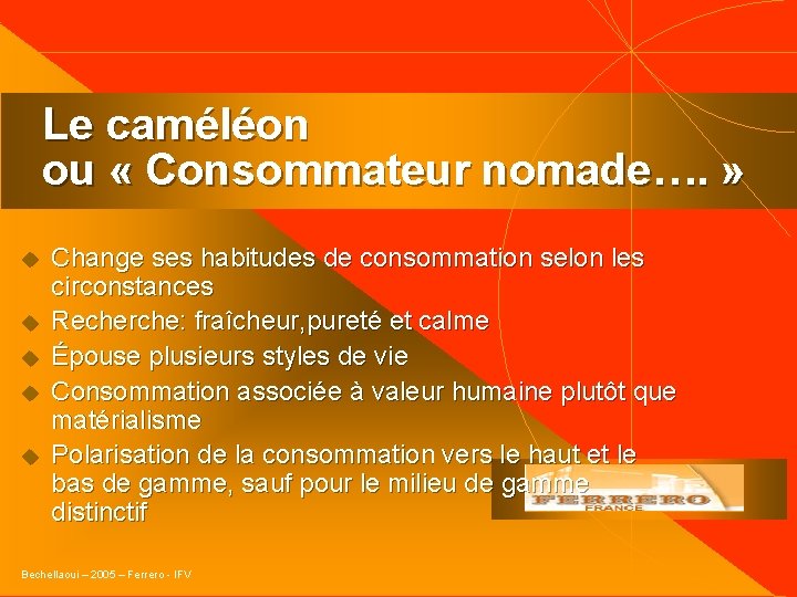 Le caméléon ou « Consommateur nomade…. » u u u Change ses habitudes de