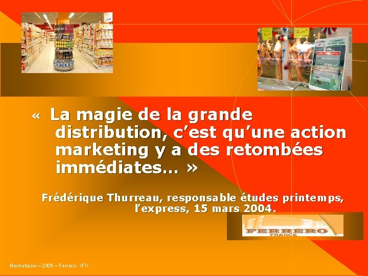  « La magie de la grande distribution, c’est qu’une action marketing y a