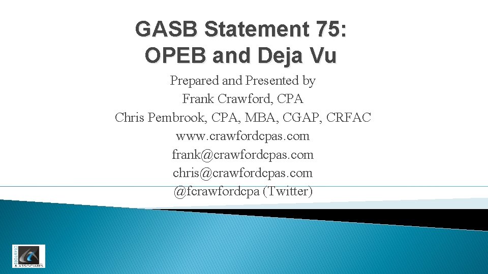 GASB Statement 75: OPEB and Deja Vu Prepared and Presented by Frank Crawford, CPA